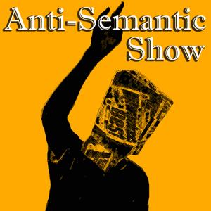 The Anti-Semantic Show