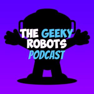 The Geeky Robots Podcast