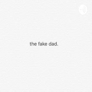 The Fake Dad Podcast