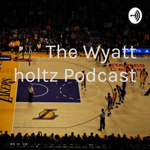 The Wyatt holtz Podcast