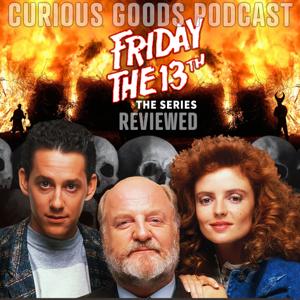 The Curious Goods Podcast - Reviewing Friday The 13th: The Series