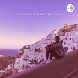 The WAKEUPGREAT! Podcast ft. Joseph Anthony