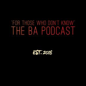 The BA Podcast: "For Those Who Don't Know"