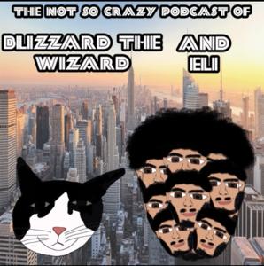 The Not So Crazy Podcast of Blizzard the Wizard and Eli