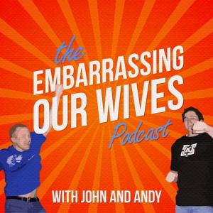 The Embarrassing Our Wives Podcast