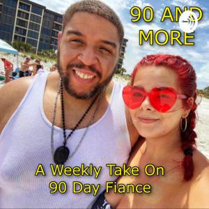 90 AND More!! (A weekly discussion on 90 Day Fiance)