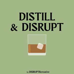 Distill & Disrupt: A DISRUPTRcreative podcast for craft alcohol innovators