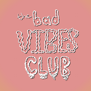 The Bad Vibes Club