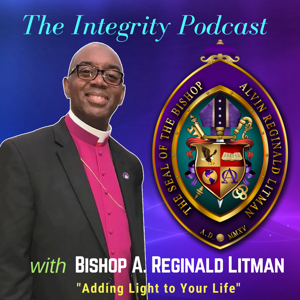 The Integrity Podcast with Bishop A. Reginald Litman