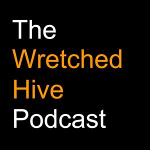 The Wretched Hive: A Podcast About Whatever We Want