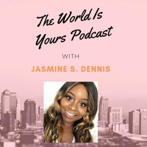 The World Is Yours Podcast w/ Jasmine S. Dennis