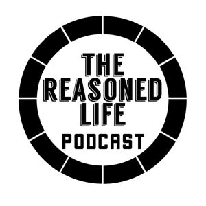 The Reasoned Life Podcast