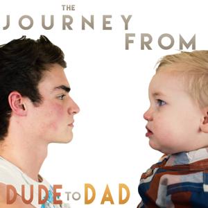 The Journey From Dude To Dad