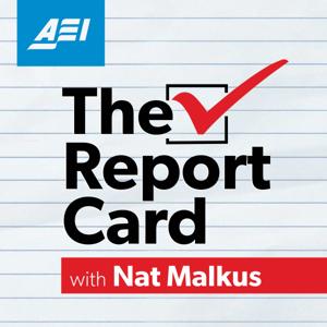 The Report Card with Nat Malkus by AEI Podcasts