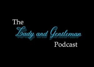 The Lady and Gentleman Podcast