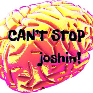 Can’t Stop joshin!