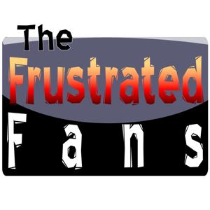 The Frustrated Fans Podcast