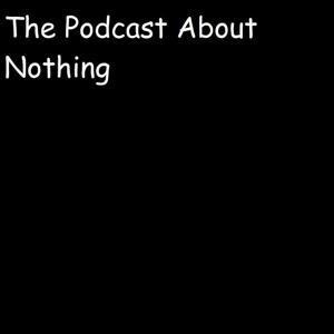 The Podcast About Nothing