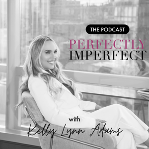 The Perfectly Imperfect Podcast with Kelly Lynn Adams | Personal Development | Confidence & Worthiness | Success | Mindset