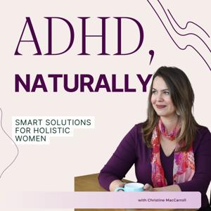 ADHD, Naturally: Smart Solutions for Holistic Women by Christine MacCarroll