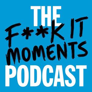 The Fuck It Moments Podcast