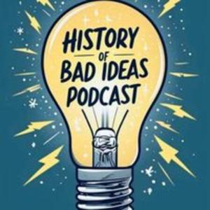 The History of Bad Ideas Podcast