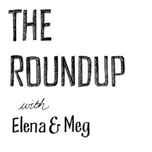 The Roundup with Elena & Meg