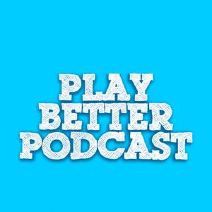 The Play Better Podcast