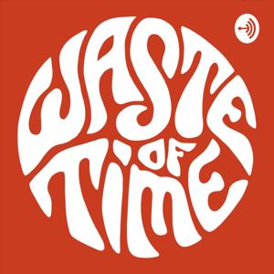 The Waste of Time Podcast