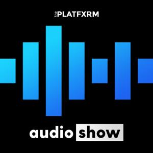The Platfxrm Audio Show