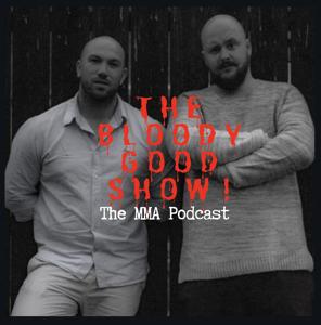 The Bloody Good Show! MMA podcast!