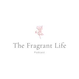 The Fragrant Life Podcast