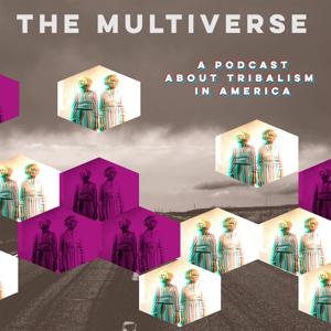 The Multiverse: a Podcast about Tribalism in America