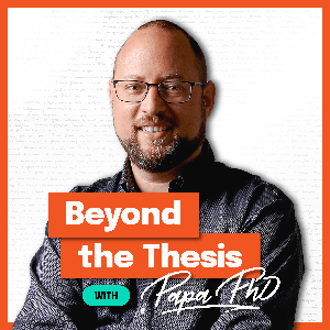 Beyond the Thesis With Papa PhD