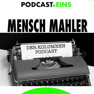 Mensch Mahler | Die Podcast Kolumne by Günter Mahler- PODCAST EINS