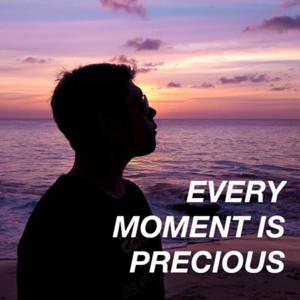 Every Moment Is Precious