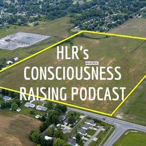 HLR's CONSCIOUSNESS RAISING PODCAST