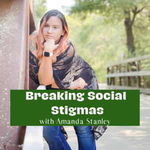 Breaking Social Stigmas with Amanda Stanley