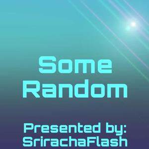 Some Random presented by SrirachaFlash