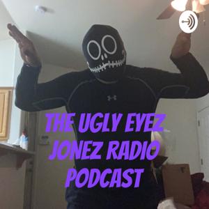 THE UGLY EYEZ JONEZ RADIO PODCAST