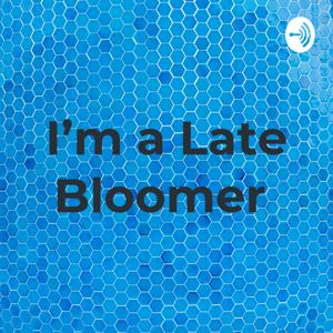 I'm a Late Bloomer