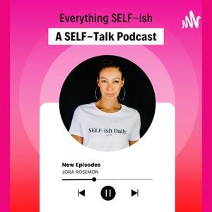 Everything SELF-ish | A SELF-Talk Podcast