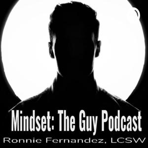 Mindset: The Guy Podcast Ronnie Fernandez, LCSW