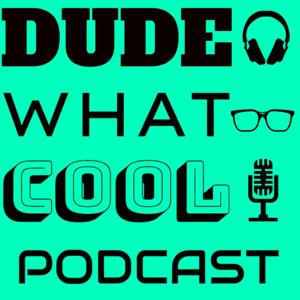 DudeWhatCool Podcast