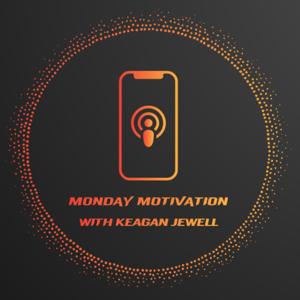 Monday Motivation Podcast with Keagan Jewell
