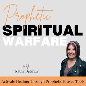Prophetic Spiritual Warfare | Deliverance, Healing with Prayer, Healing Scriptures, Anointing, Declarations by Kathy DeGraw
