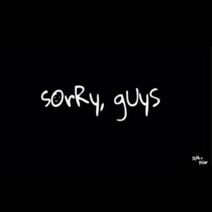 Sorry Guys