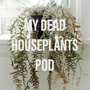 My Dead Houseplants the Podcast