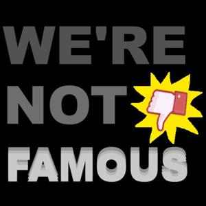 We're Not Famous
