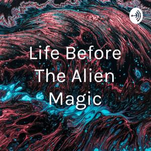 Life Before The Alien Magic